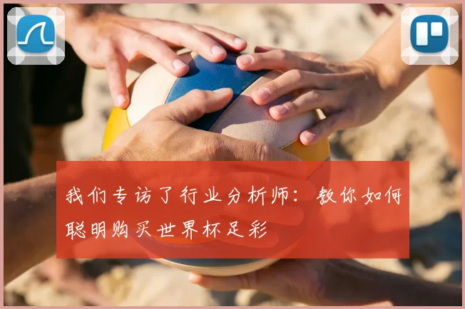 我们专访了行业分析师:教你如何聪明购买世界杯足彩