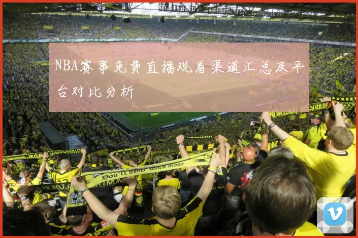 NBA赛事免费直播观看渠道汇总及平台对比分析