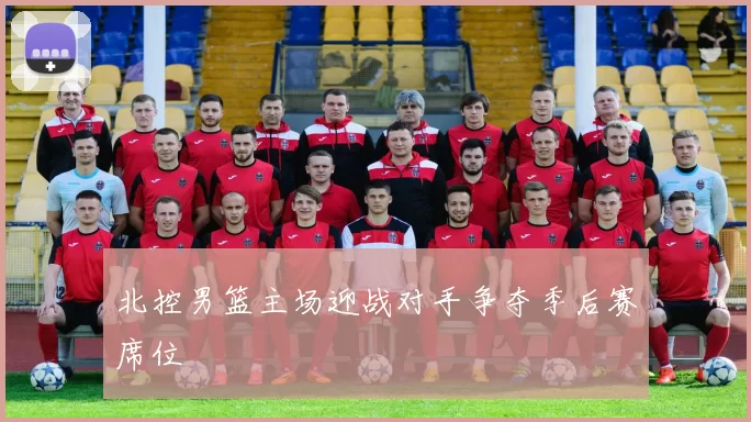 北控男篮主场迎战对手争夺季后赛席位