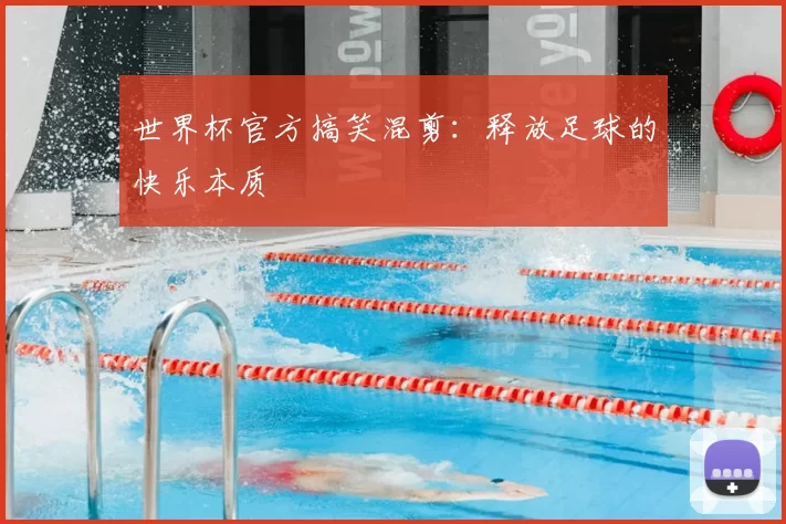 世界杯官方搞笑混剪:释放足球的快乐本质