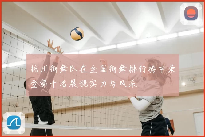 杭州街舞队在全国街舞排行榜中荣登第十名展现实力与风采