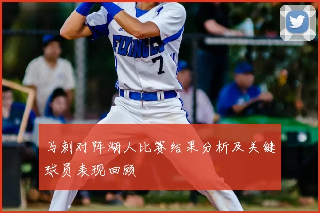 马刺对阵湖人比赛结果分析及关键球员表现回顾