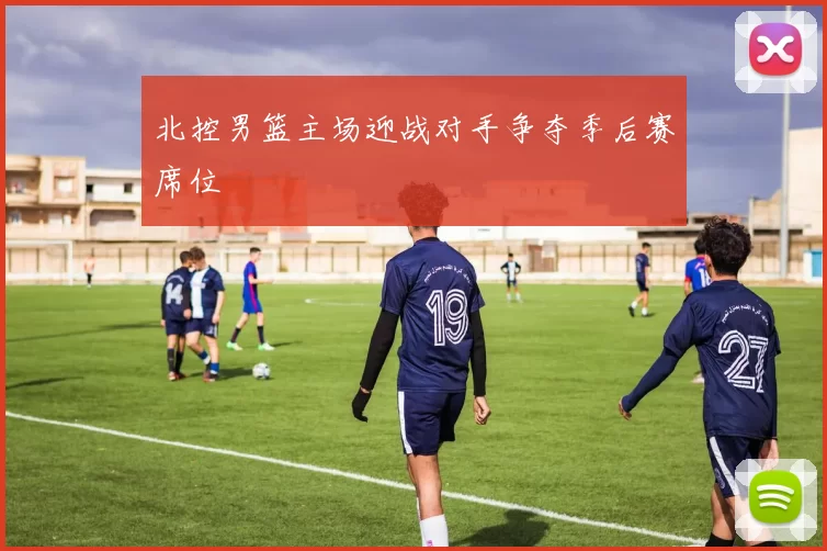 北控男篮主场迎战对手争夺季后赛席位