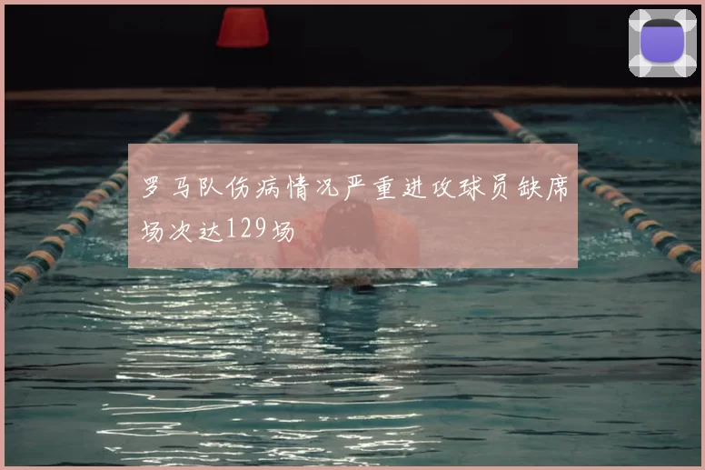 罗马队伤病情况严重进攻球员缺席场次达129场