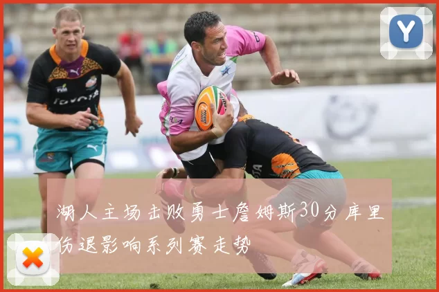 湖人主场击败勇士詹姆斯30分库里伤退影响系列赛走势