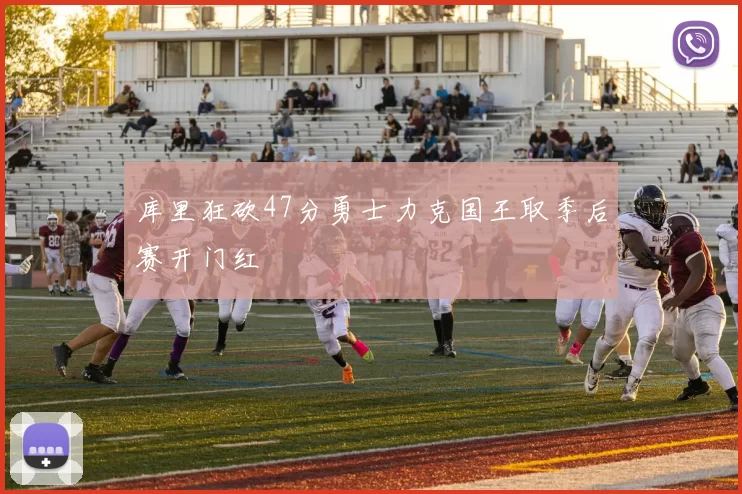 库里狂砍47分勇士力克国王取季后赛开门红