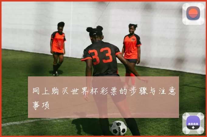 网上购买世界杯彩票的步骤与注意事项