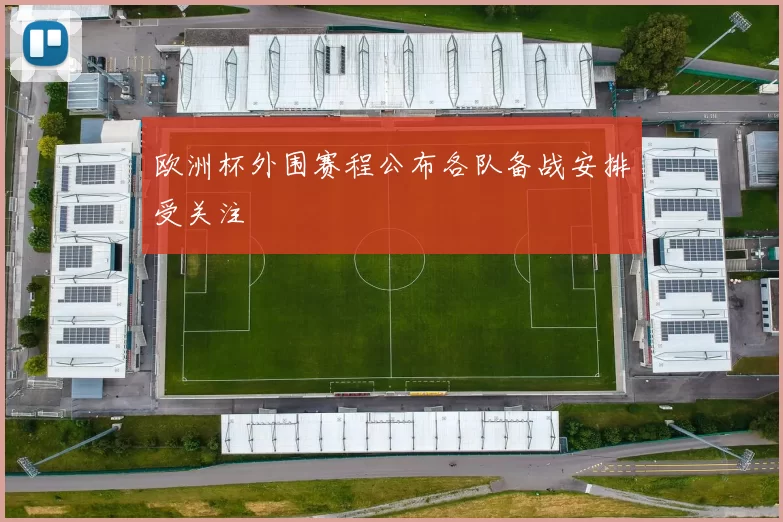 欧洲杯外围赛程公布各队备战安排受关注