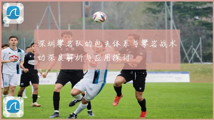 深圳攀岩队的包夹体系与攀岩战术的深度解析与应用探讨