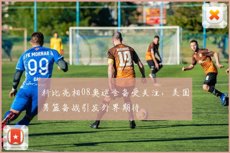 科比亮相08奥运会备受关注，美国男篮备战引发外界期待