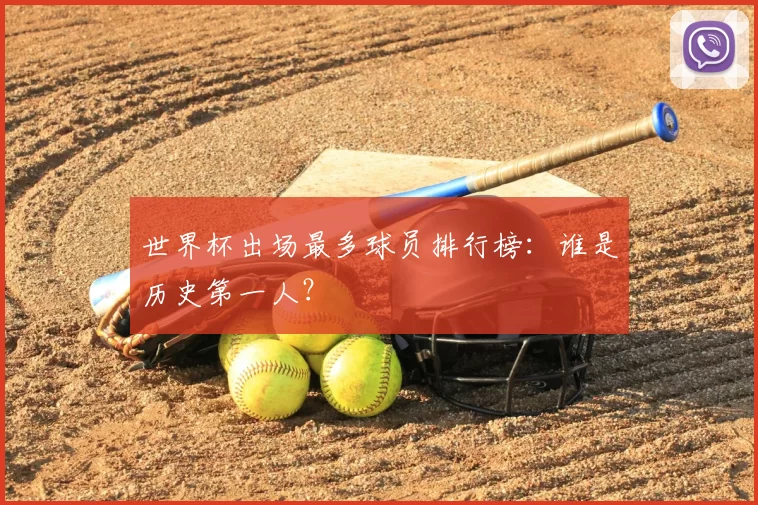世界杯出场最多球员排行榜:谁是历史第一人?