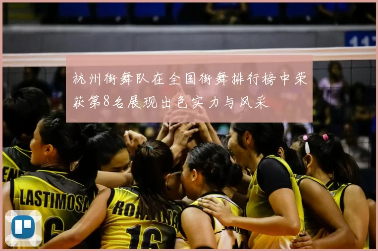 杭州街舞队在全国街舞排行榜中荣获第8名展现出色实力与风采